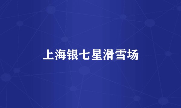 上海银七星滑雪场