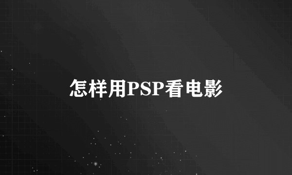 怎样用PSP看电影
