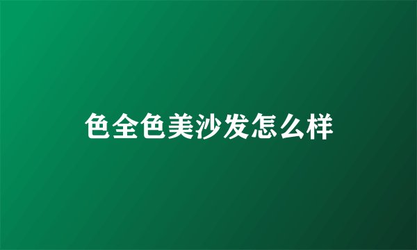 色全色美沙发怎么样