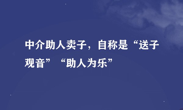中介助人卖子，自称是“送子观音”“助人为乐”