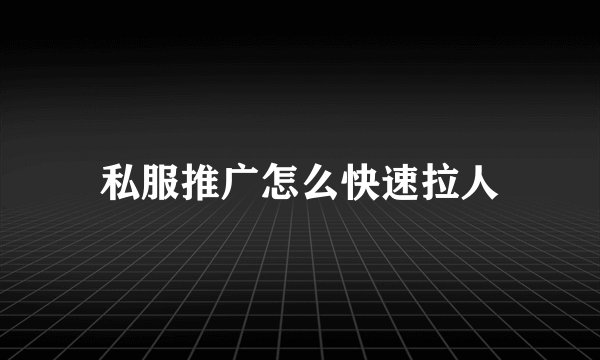 私服推广怎么快速拉人