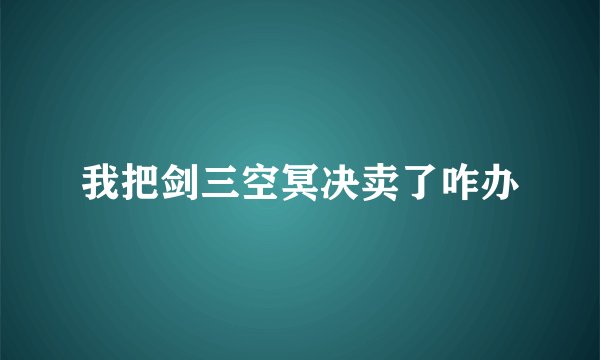 我把剑三空冥决卖了咋办
