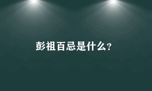 彭祖百忌是什么?
