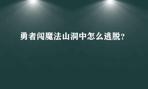 勇者闯魔法山洞中怎么逃脱？