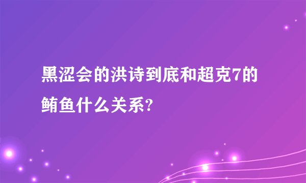 黑涩会的洪诗到底和超克7的鲔鱼什么关系?