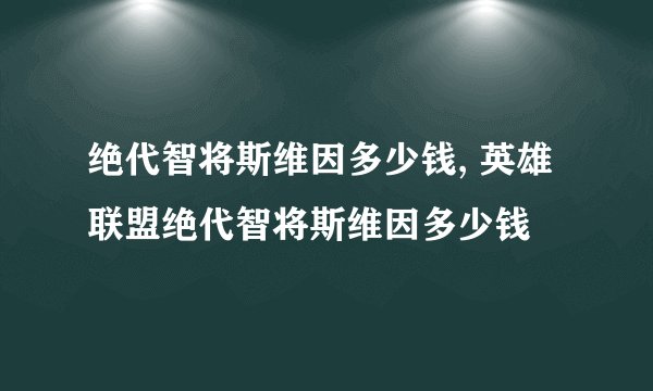 绝代智将斯维因多少钱, 英雄联盟绝代智将斯维因多少钱