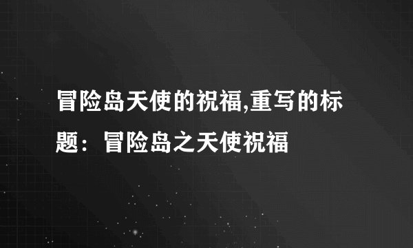 冒险岛天使的祝福,重写的标题：冒险岛之天使祝福