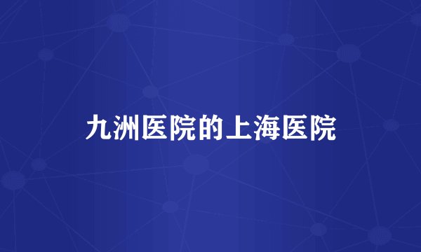 九洲医院的上海医院