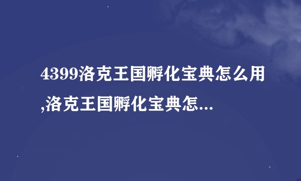 4399洛克王国孵化宝典怎么用,洛克王国孵化宝典怎么获得2022
