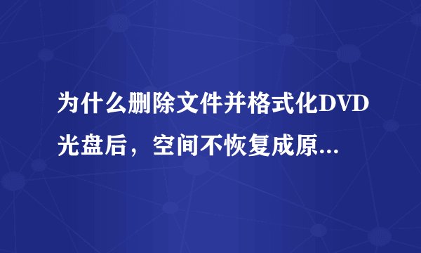 为什么删除文件并格式化DVD光盘后，空间不恢复成原有大小?