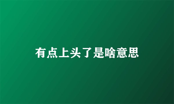 有点上头了是啥意思