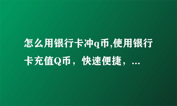 怎么用银行卡冲q币,使用银行卡充值Q币，快速便捷，操作简单