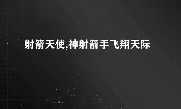 射箭天使,神射箭手飞翔天际