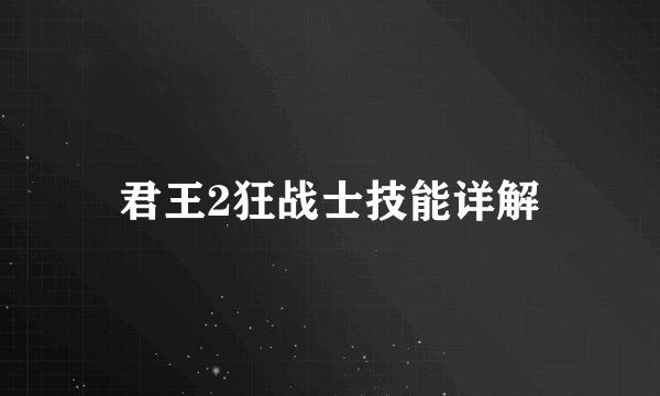 君王2狂战士技能详解