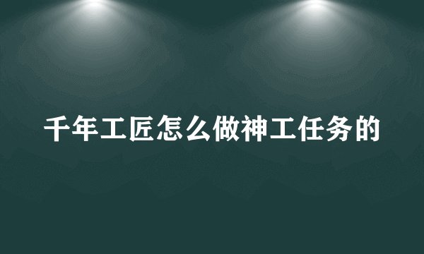 千年工匠怎么做神工任务的