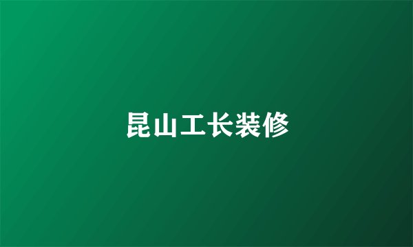昆山工长装修