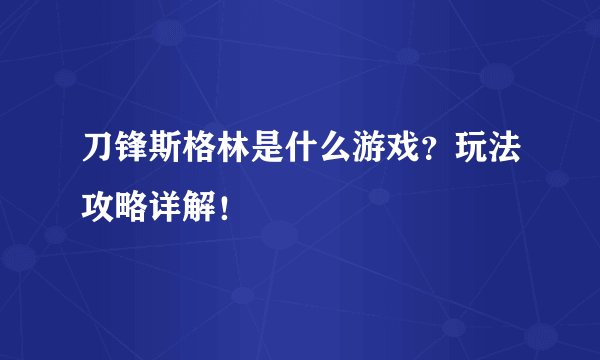 刀锋斯格林是什么游戏？玩法攻略详解！