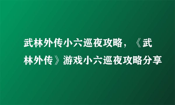 武林外传小六巡夜攻略，《武林外传》游戏小六巡夜攻略分享