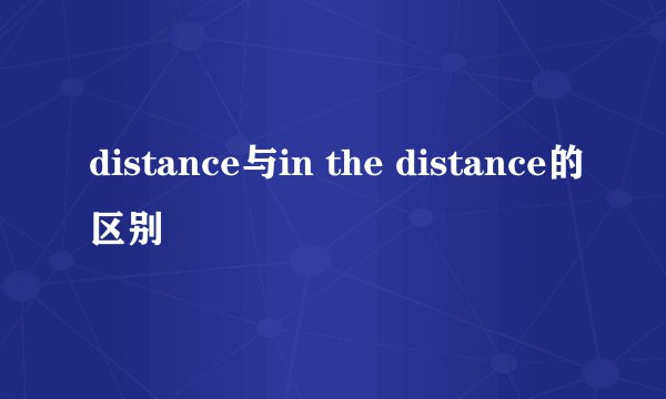 distance与in the distance的区别