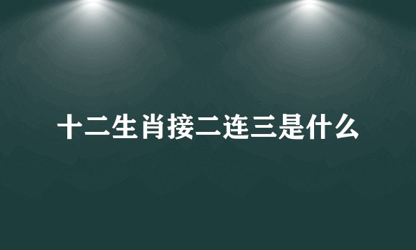 十二生肖接二连三是什么
