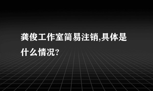 龚俊工作室简易注销,具体是什么情况?