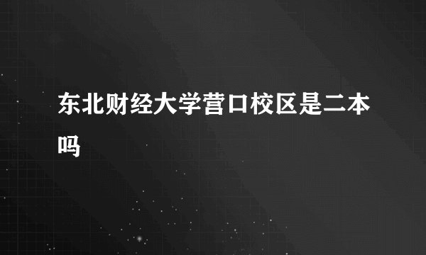 东北财经大学营口校区是二本吗