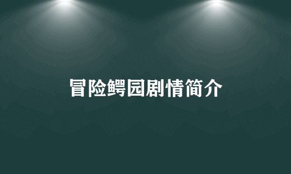 冒险鳄园剧情简介