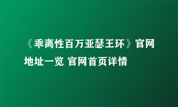 《乖离性百万亚瑟王环》官网地址一览 官网首页详情