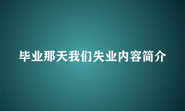 毕业那天我们失业内容简介