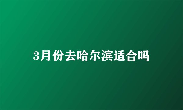 3月份去哈尔滨适合吗