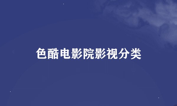 色酷电影院影视分类