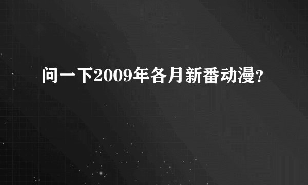 问一下2009年各月新番动漫？