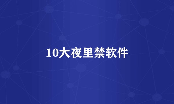10大夜里禁软件