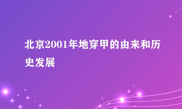 北京2001年地穿甲的由来和历史发展