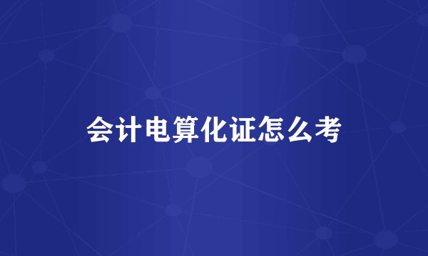 会计电算化证怎么考