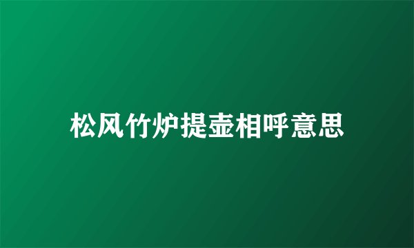 松风竹炉提壶相呼意思