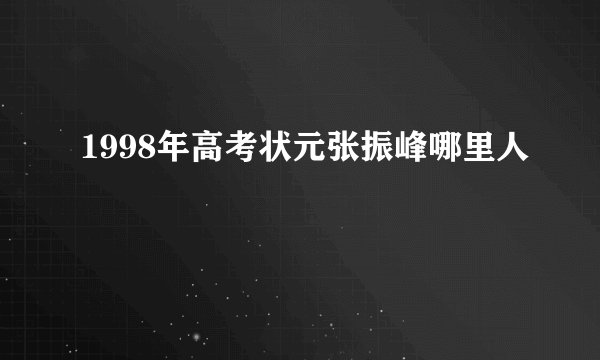 1998年高考状元张振峰哪里人