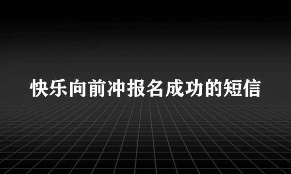 快乐向前冲报名成功的短信