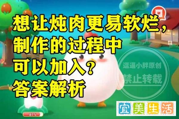 蚂蚁庄园炖肉更易软烂答案 炖肉更易软烂制作过程中可加入什么?
