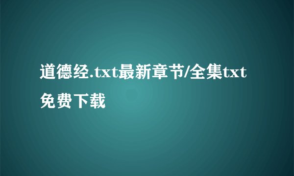 道德经.txt最新章节/全集txt免费下载
