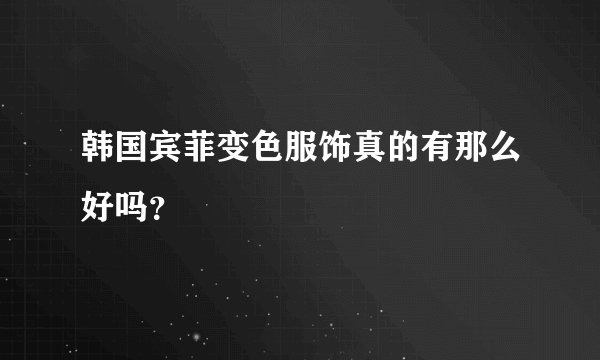 韩国宾菲变色服饰真的有那么好吗？