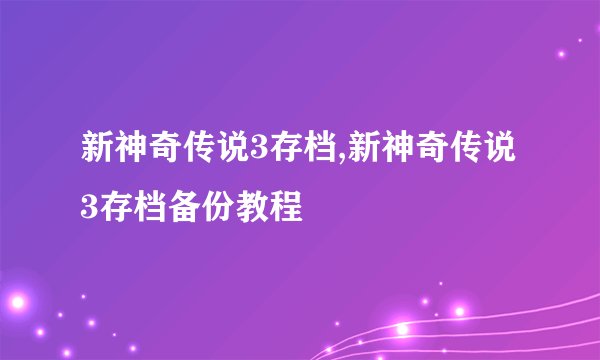 新神奇传说3存档,新神奇传说3存档备份教程