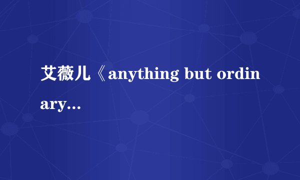 艾薇儿《anything but ordinary》的中文意思
