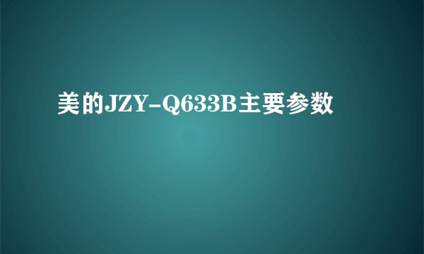 美的JZY-Q633B主要参数