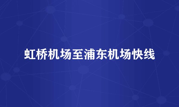 虹桥机场至浦东机场快线