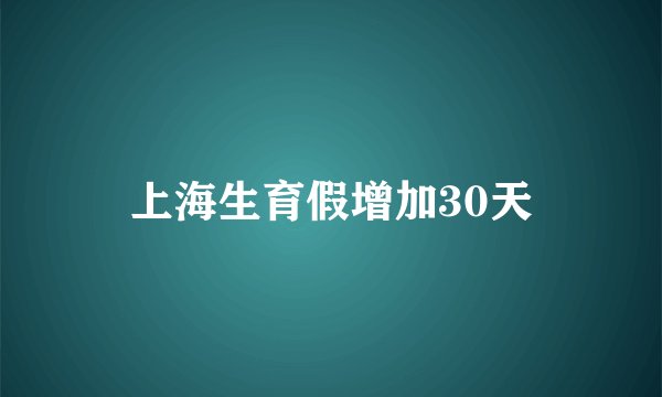 上海生育假增加30天