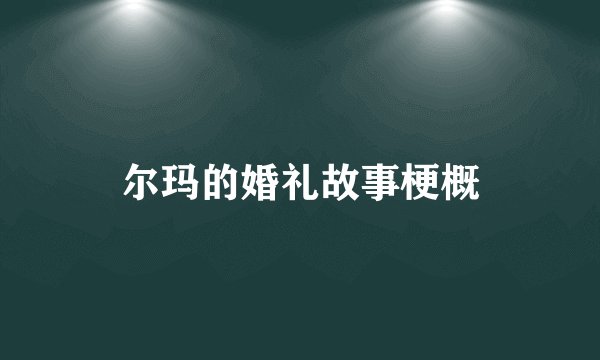 尔玛的婚礼故事梗概