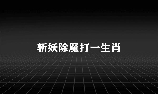 斩妖除魔打一生肖