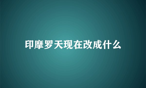 印摩罗天现在改成什么