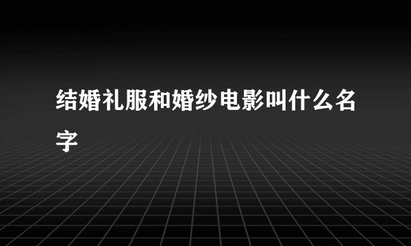 结婚礼服和婚纱电影叫什么名字